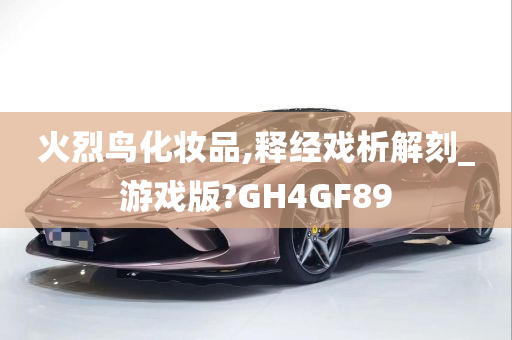 火烈鸟化妆品,释经戏析解刻_游戏版?GH4GF89