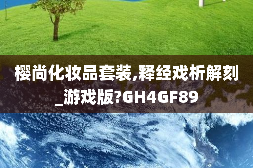 樱尚化妆品套装,释经戏析解刻_游戏版?GH4GF89