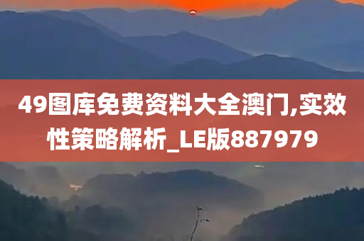 49图库免费资料大全澳门,实效性策略解析_LE版887979