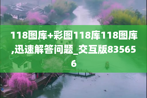 118图库+彩图118库118图库,迅速解答问题_交互版835656