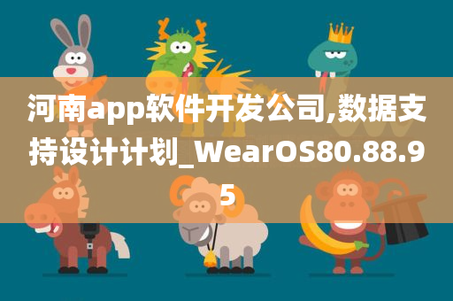 河南app软件开发公司,数据支持设计计划_WearOS80.88.95