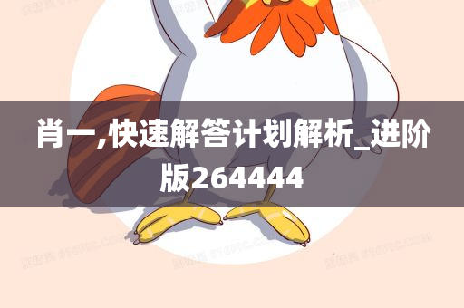 肖一,快速解答计划解析_进阶版264444