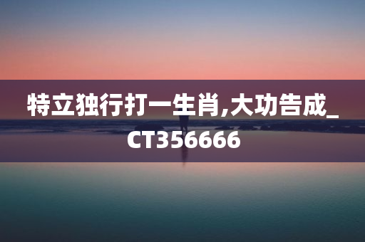 特立独行打一生肖,大功告成_CT356666