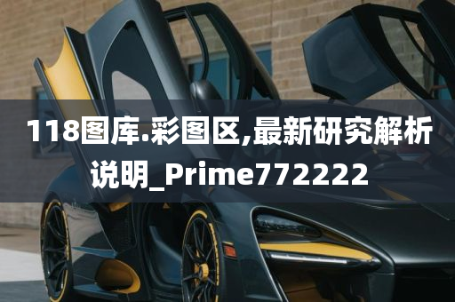 118图库.彩图区,最新研究解析说明_Prime772222