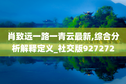 肖致远一路一青云最新,综合分析解释定义_社交版927272