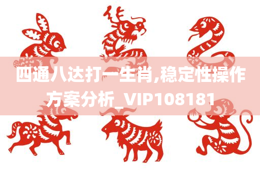 四通八达打一生肖,稳定性操作方案分析_VIP108181