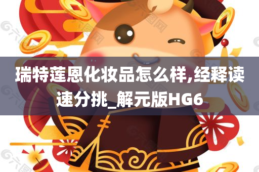 瑞特莲恩化妆品怎么样,经释读速分挑_解元版HG6