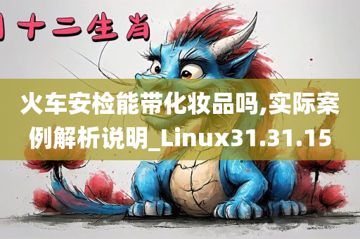 火车安检能带化妆品吗,实际案例解析说明_Linux31.31.15