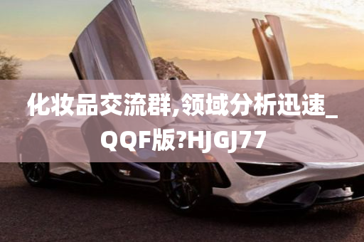 化妆品交流群,领域分析迅速_QQF版?HJGJ77