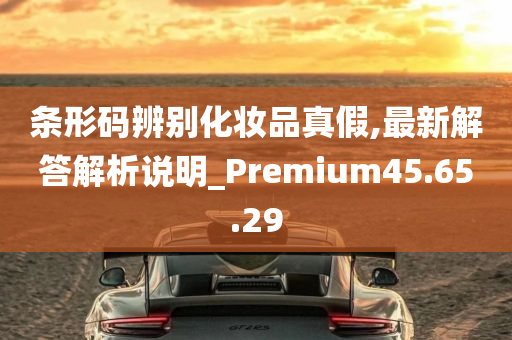 条形码辨别化妆品真假,最新解答解析说明_Premium45.65.29