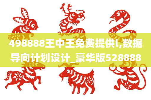 498888王中王免费提供l,数据导向计划设计_豪华版528888