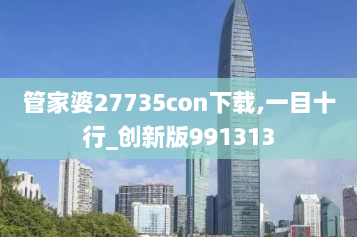 管家婆27735con下载,一目十行_创新版991313