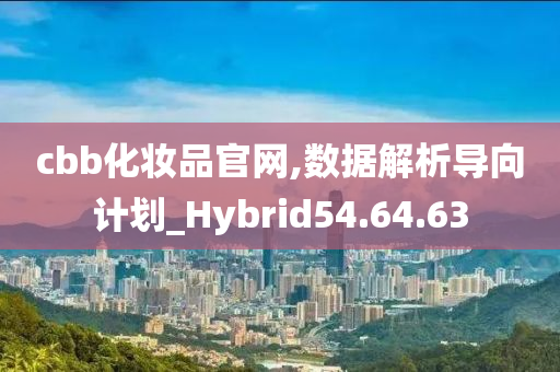 cbb化妆品官网,数据解析导向计划_Hybrid54.64.63