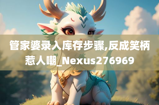 管家婆录入库存步骤,反成笑柄惹人嘲_Nexus276969