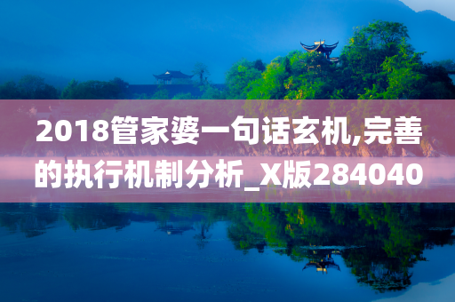 2018管家婆一句话玄机,完善的执行机制分析_X版284040