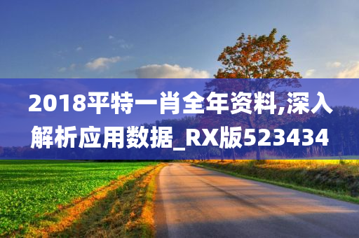 2018平特一肖全年资料,深入解析应用数据_RX版523434