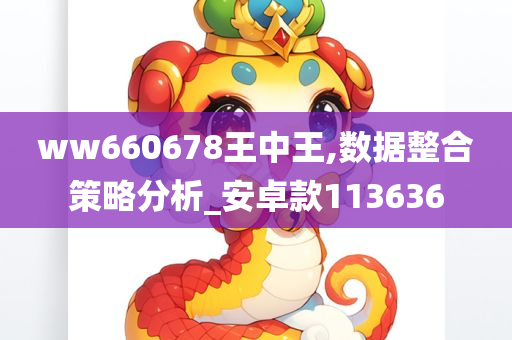 ww660678王中王,数据整合策略分析_安卓款113636