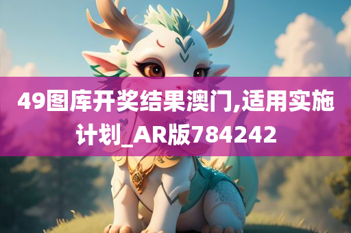 49图库开奖结果澳门,适用实施计划_AR版784242