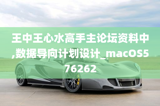 王中王心水高手主论坛资料中,数据导向计划设计_macOS576262