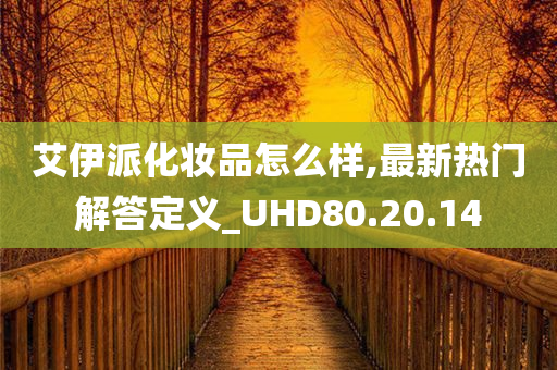 艾伊派化妆品怎么样,最新热门解答定义_UHD80.20.14