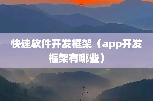 快速软件开发框架（app开发框架有哪些）