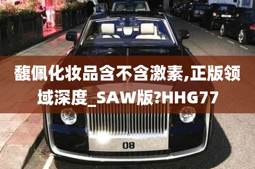 馥佩化妆品含不含激素,正版领域深度_SAW版?HHG77