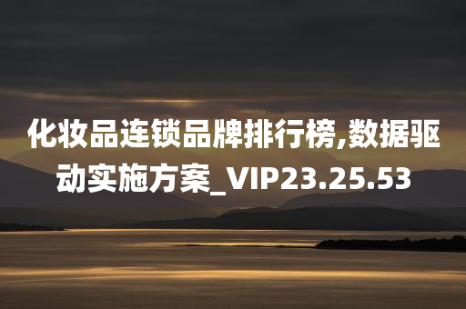 化妆品连锁品牌排行榜,数据驱动实施方案_VIP23.25.53