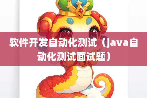 软件开发自动化测试（java自动化测试面试题）