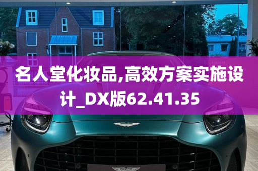 名人堂化妆品,高效方案实施设计_DX版62.41.35