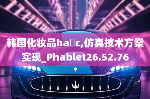 韩国化妆品ha c,仿真技术方案实现_Phablet26.52.76