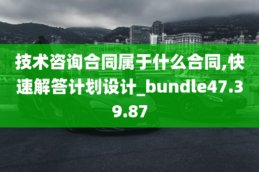 技术咨询合同属于什么合同,快速解答计划设计_bundle47.39.87