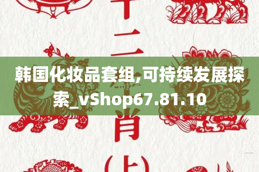 韩国化妆品套组,可持续发展探索_vShop67.81.10