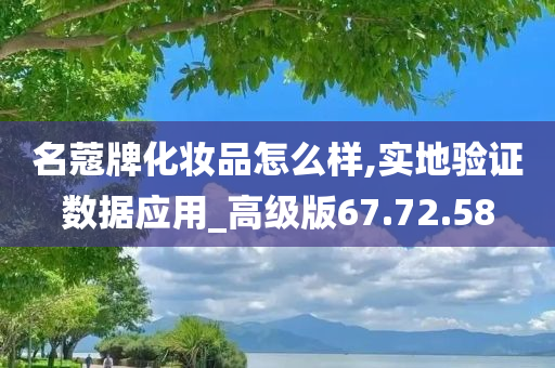 名蔻牌化妆品怎么样,实地验证数据应用_高级版67.72.58