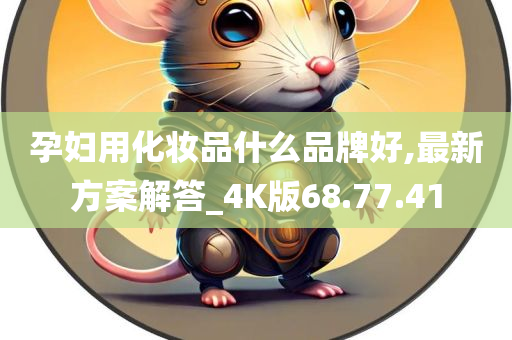 孕妇用化妆品什么品牌好,最新方案解答_4K版68.77.41