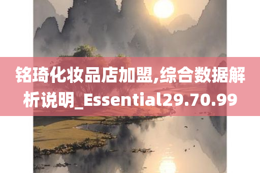 铭琦化妆品店加盟,综合数据解析说明_Essential29.70.99