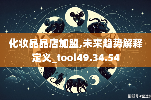 化妆品品店加盟,未来趋势解释定义_tool49.34.54