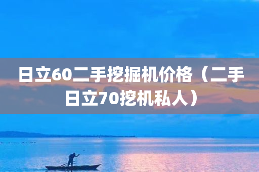 日立60二手挖掘机价格（二手日立70挖机私人）