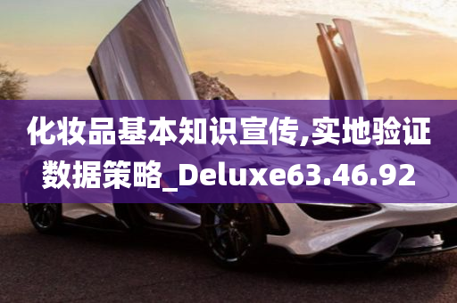 化妆品基本知识宣传,实地验证数据策略_Deluxe63.46.92