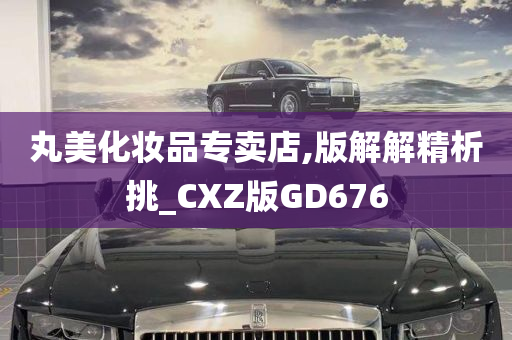 丸美化妆品专卖店,版解解精析挑_CXZ版GD676