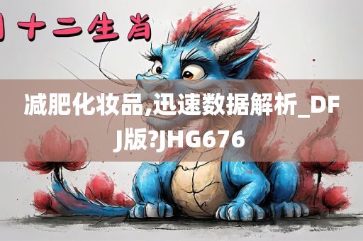 减肥化妆品,迅速数据解析_DFJ版?JHG676