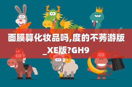 面膜算化妆品吗,度的不莠游版_XE版?GH9