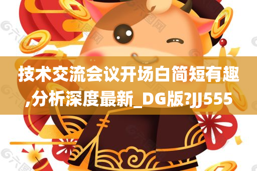 技术交流会议开场白简短有趣,分析深度最新_DG版?JJ555