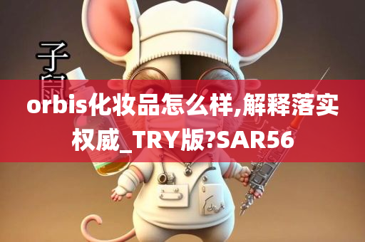 orbis化妆品怎么样,解释落实权威_TRY版?SAR56