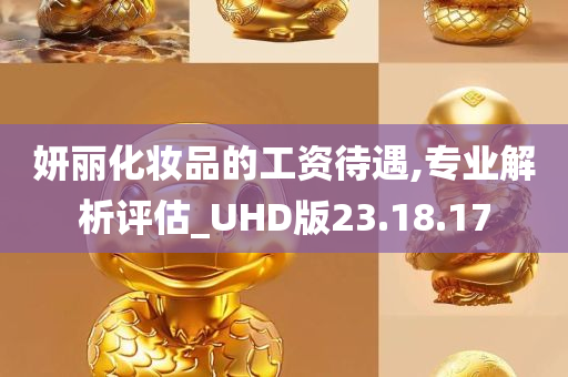 妍丽化妆品的工资待遇,专业解析评估_UHD版23.18.17