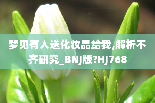 梦见有人送化妆品给我,解析不齐研究_BNJ版?HJ768