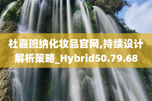 杜嘉班纳化妆品官网,持续设计解析策略_Hybrid50.79.68