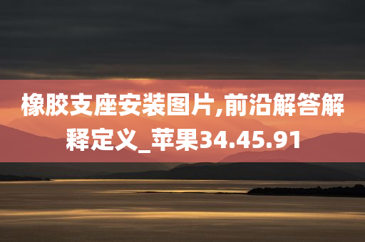 橡胶支座安装图片,前沿解答解释定义_苹果34.45.91