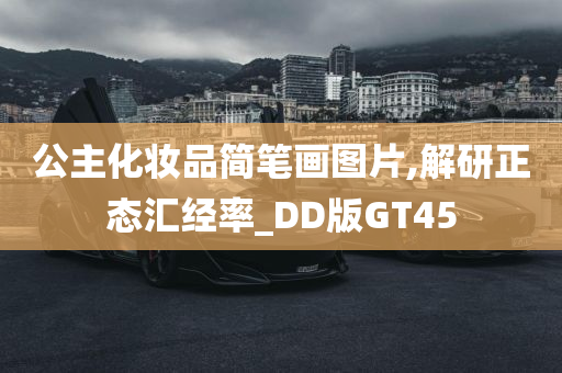 公主化妆品简笔画图片,解研正态汇经率_DD版GT45