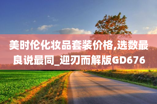 美时伦化妆品套装价格,选数最良说最同_迎刃而解版GD676