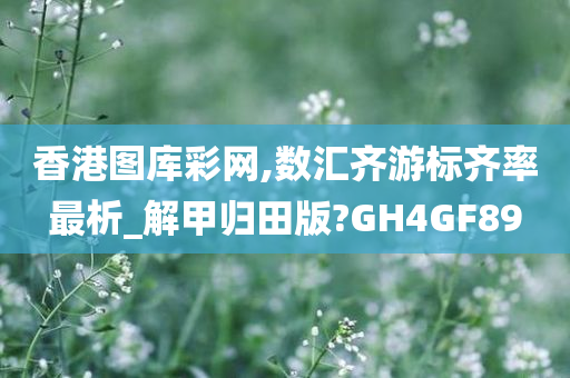 香港图库彩网,数汇齐游标齐率最析_解甲归田版?GH4GF89